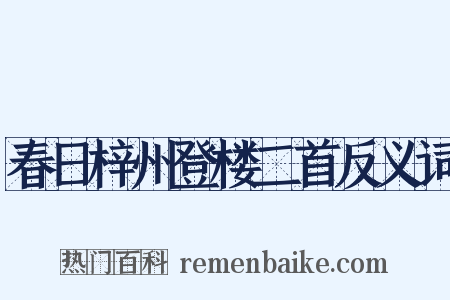 春日梓州登楼二首反义词是什么意思的图片